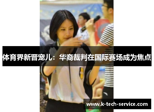 体育界新晋宠儿：华裔裁判在国际赛场成为焦点